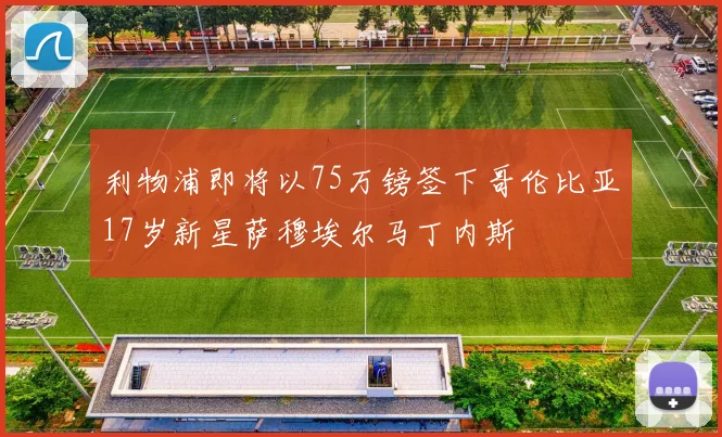 利物浦即将以75万镑签下哥伦比亚17岁新星萨穆埃尔马丁内斯