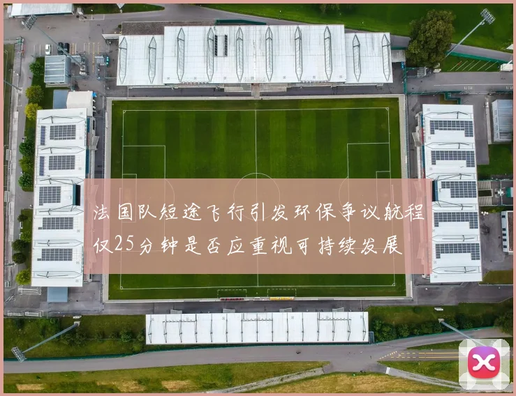 法国队短途飞行引发环保争议航程仅25分钟是否应重视可持续发展